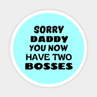 Sorry Daddy You Now Have Two Bosses Magnet